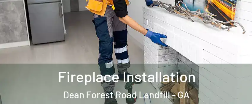 Fireplace Installation Dean Forest Road Landfill - GA