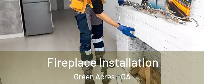 Fireplace Installation Green Acres - GA