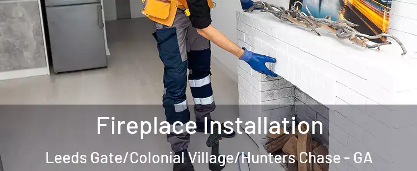 Fireplace Installation Leeds Gate/Colonial Village/Hunters Chase - GA
