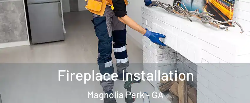 Fireplace Installation Magnolia Park - GA