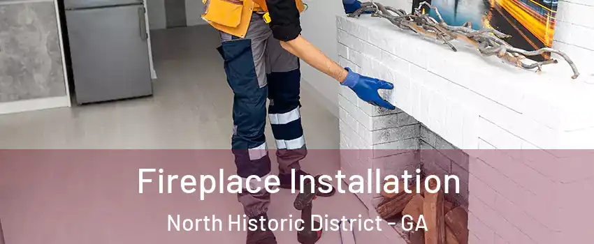 Fireplace Installation North Historic District - GA