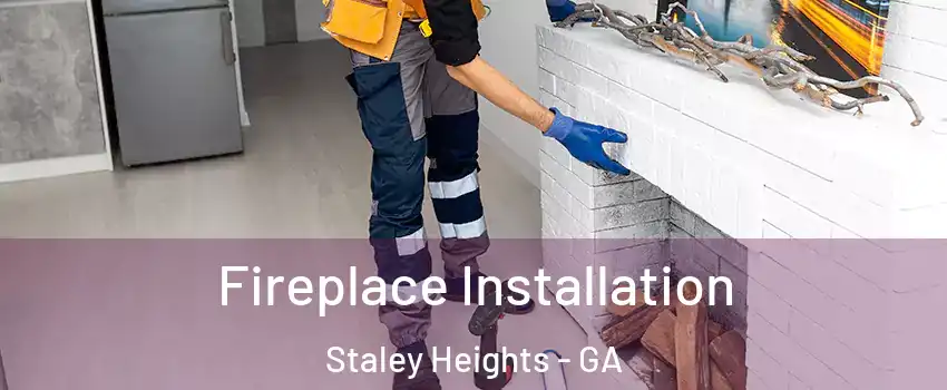 Fireplace Installation Staley Heights - GA