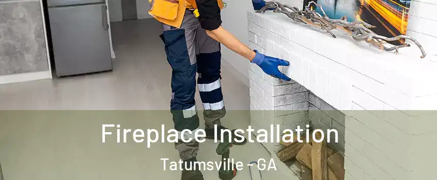 Fireplace Installation Tatumsville - GA