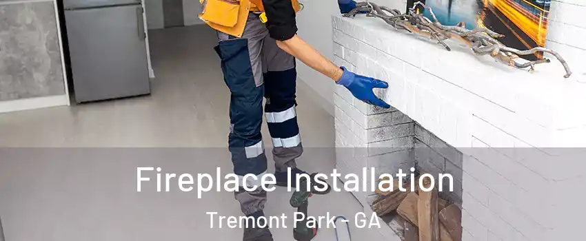 Fireplace Installation Tremont Park - GA