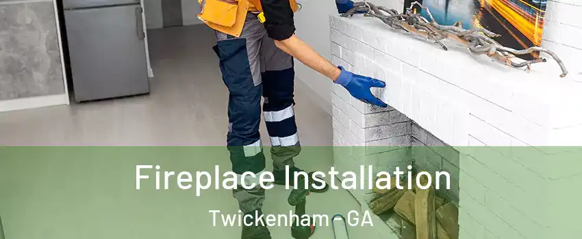 Fireplace Installation Twickenham - GA