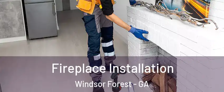 Fireplace Installation Windsor Forest - GA