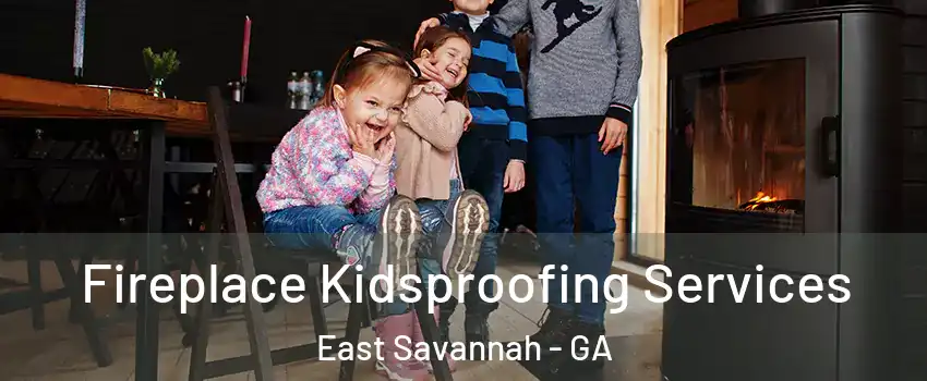 Fireplace Kidsproofing Services East Savannah - GA