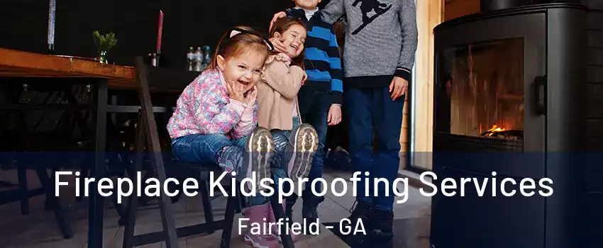 Fireplace Kidsproofing Services Fairfield - GA