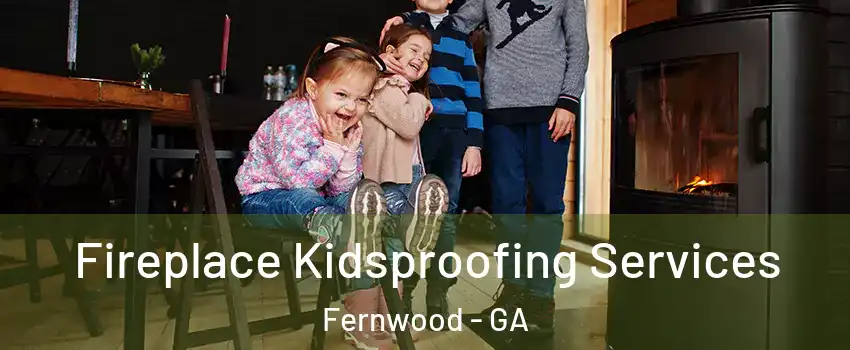 Fireplace Kidsproofing Services Fernwood - GA