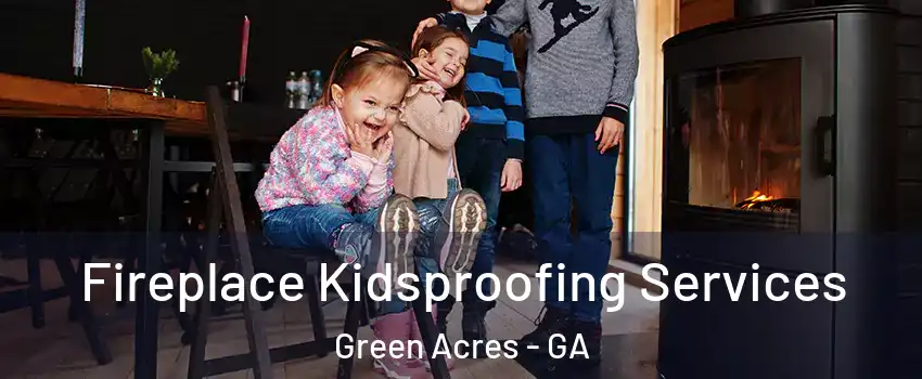 Fireplace Kidsproofing Services Green Acres - GA