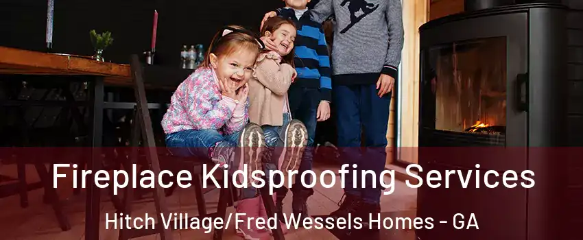 Fireplace Kidsproofing Services Hitch Village/Fred Wessels Homes - GA