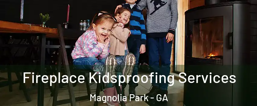 Fireplace Kidsproofing Services Magnolia Park - GA