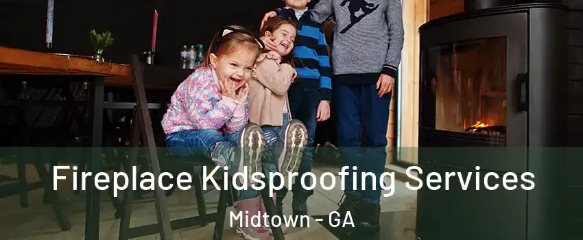 Fireplace Kidsproofing Services Midtown - GA
