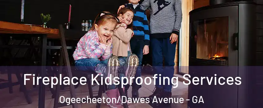 Fireplace Kidsproofing Services Ogeecheeton/Dawes Avenue - GA