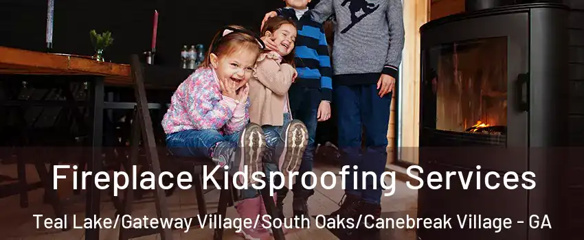 Fireplace Kidsproofing Services Teal Lake/Gateway Village/South Oaks/Canebreak Village - GA