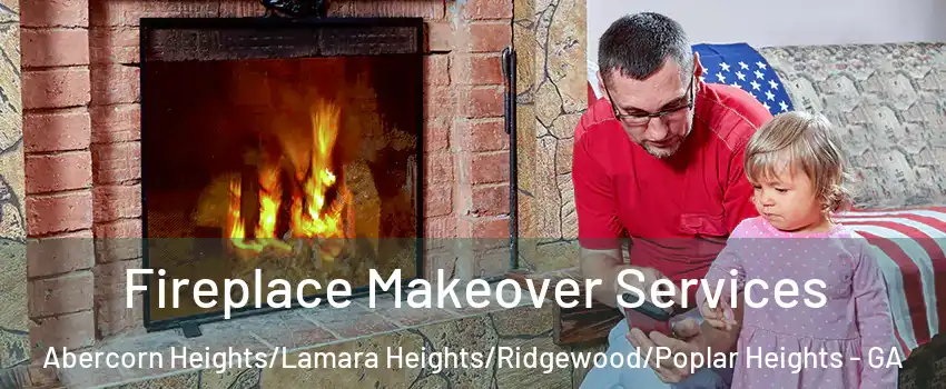 Fireplace Makeover Services Abercorn Heights/Lamara Heights/Ridgewood/Poplar Heights - GA