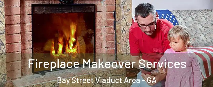 Fireplace Makeover Services Bay Street Viaduct Area - GA