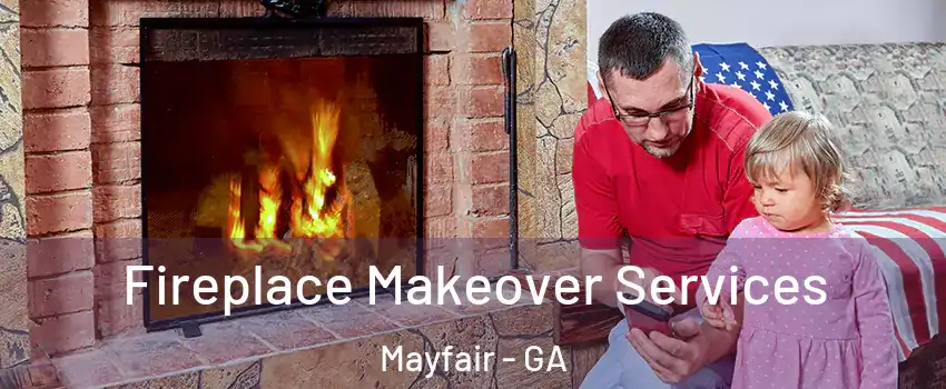 Fireplace Makeover Services Mayfair - GA
