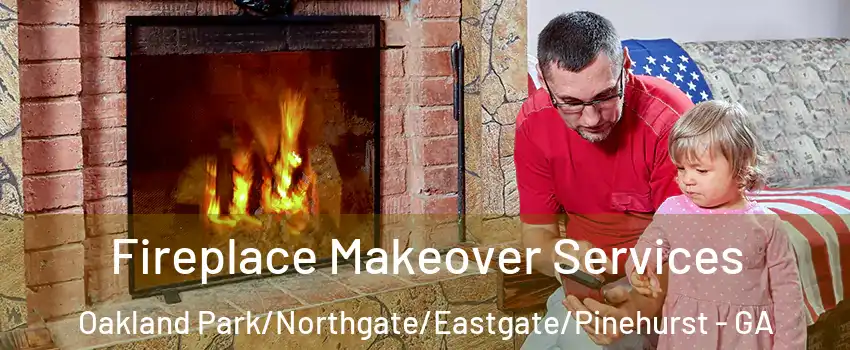 Fireplace Makeover Services Oakland Park/Northgate/Eastgate/Pinehurst - GA