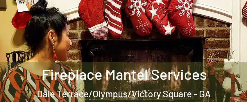 Fireplace Mantel Services Dale Terrace/Olympus/Victory Square - GA