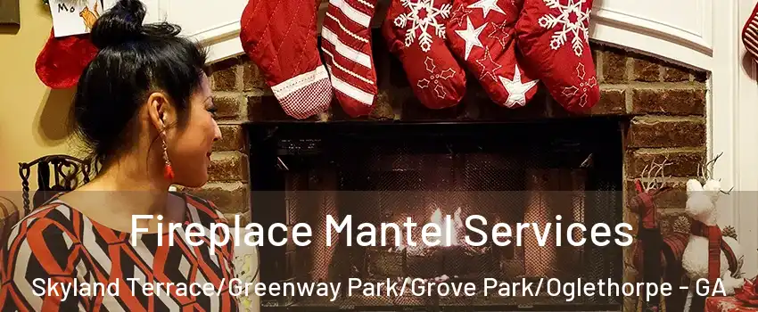 Fireplace Mantel Services Skyland Terrace/Greenway Park/Grove Park/Oglethorpe - GA