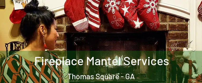 Fireplace Mantel Services Thomas Square - GA