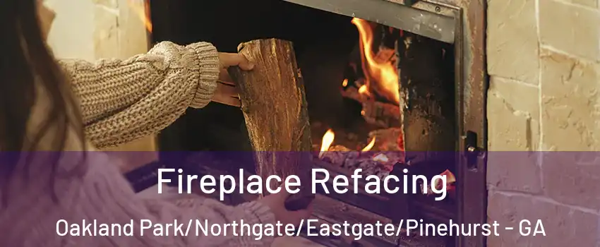 Fireplace Refacing Oakland Park/Northgate/Eastgate/Pinehurst - GA
