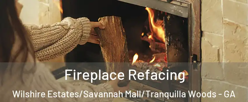 Fireplace Refacing Wilshire Estates/Savannah Mall/Tranquilla Woods - GA