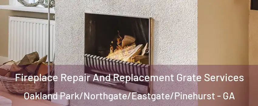 Fireplace Repair And Replacement Grate Services Oakland Park/Northgate/Eastgate/Pinehurst - GA