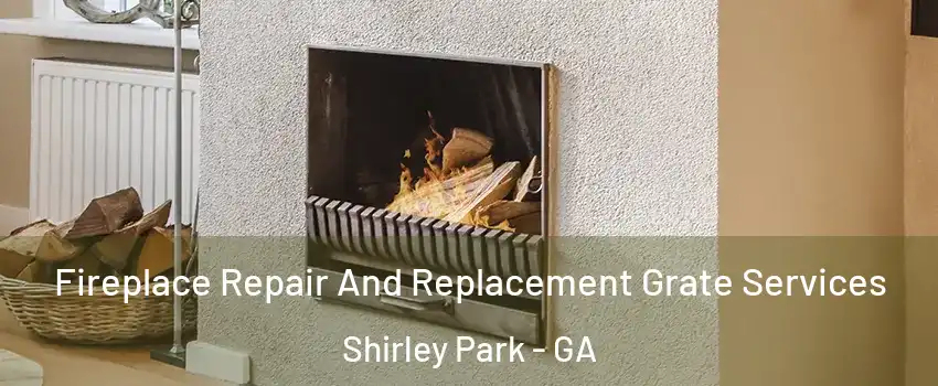Fireplace Repair And Replacement Grate Services Shirley Park - GA