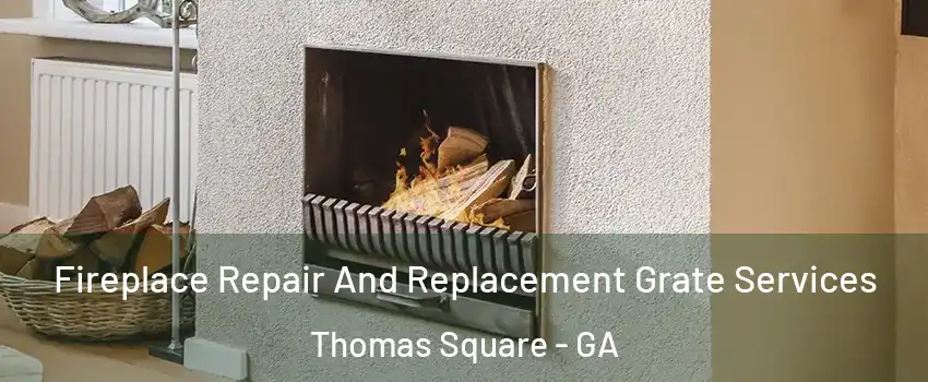 Fireplace Repair And Replacement Grate Services Thomas Square - GA