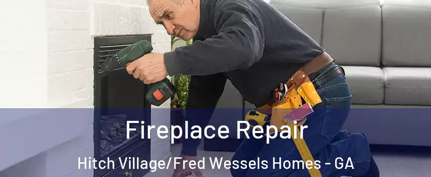 Fireplace Repair Hitch Village/Fred Wessels Homes - GA