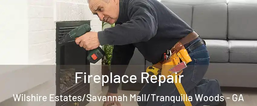 Fireplace Repair Wilshire Estates/Savannah Mall/Tranquilla Woods - GA