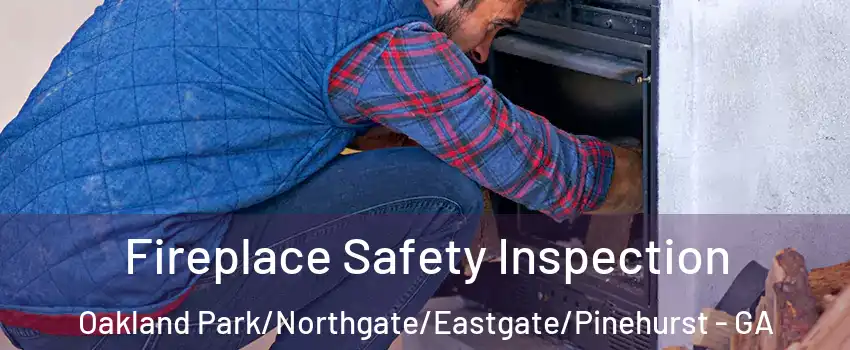 Fireplace Safety Inspection Oakland Park/Northgate/Eastgate/Pinehurst - GA