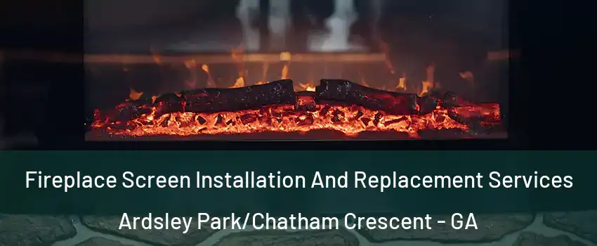 Fireplace Screen Installation And Replacement Services Ardsley Park/Chatham Crescent - GA