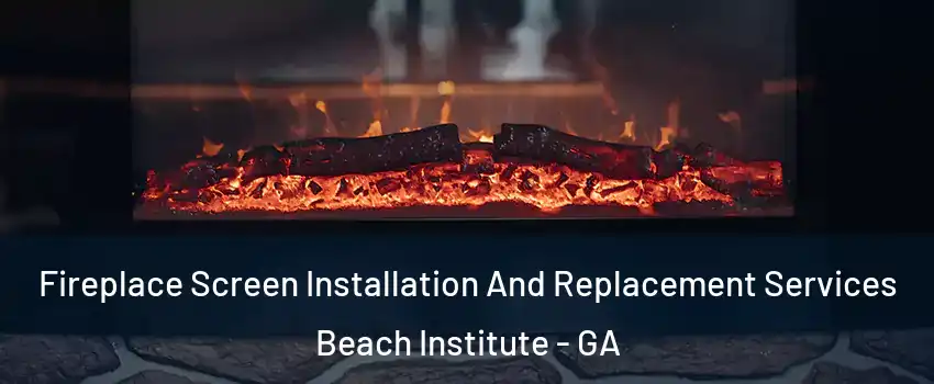 Fireplace Screen Installation And Replacement Services Beach Institute - GA