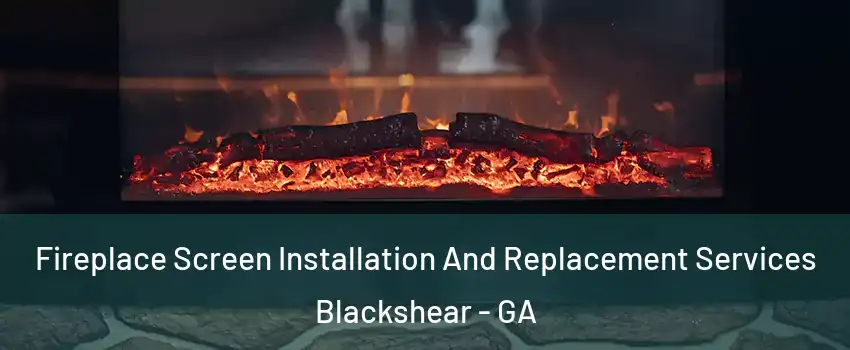 Fireplace Screen Installation And Replacement Services Blackshear - GA