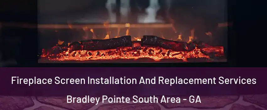 Fireplace Screen Installation And Replacement Services Bradley Pointe South Area - GA