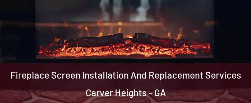 Fireplace Screen Installation And Replacement Services Carver Heights - GA