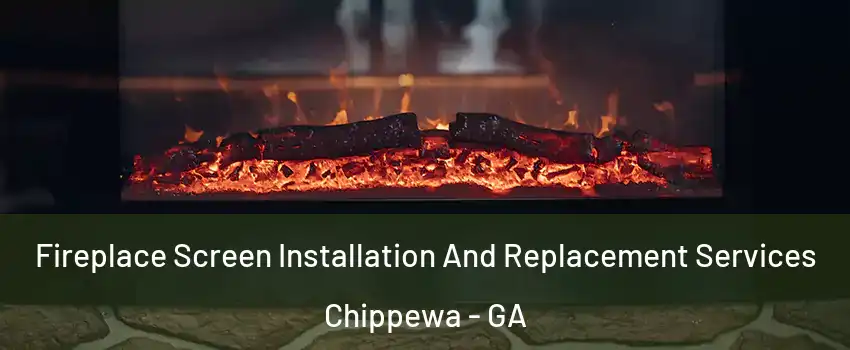 Fireplace Screen Installation And Replacement Services Chippewa - GA