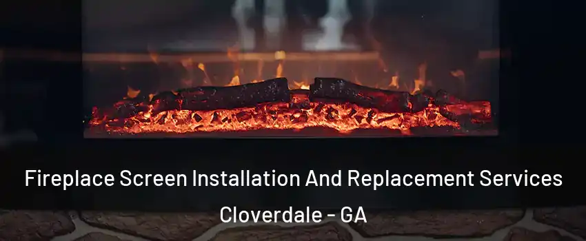 Fireplace Screen Installation And Replacement Services Cloverdale - GA
