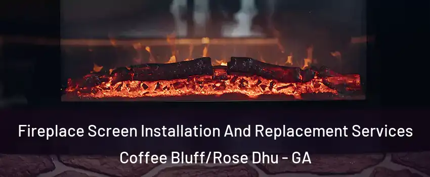 Fireplace Screen Installation And Replacement Services Coffee Bluff/Rose Dhu - GA