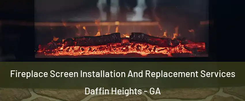 Fireplace Screen Installation And Replacement Services Daffin Heights - GA
