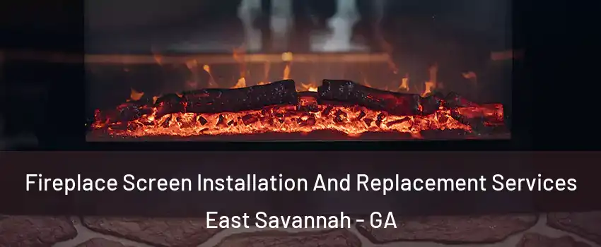 Fireplace Screen Installation And Replacement Services East Savannah - GA