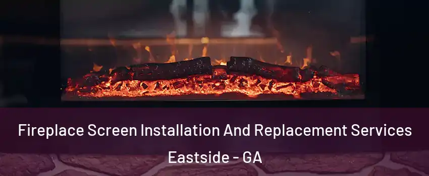 Fireplace Screen Installation And Replacement Services Eastside - GA