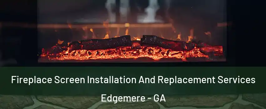 Fireplace Screen Installation And Replacement Services Edgemere - GA