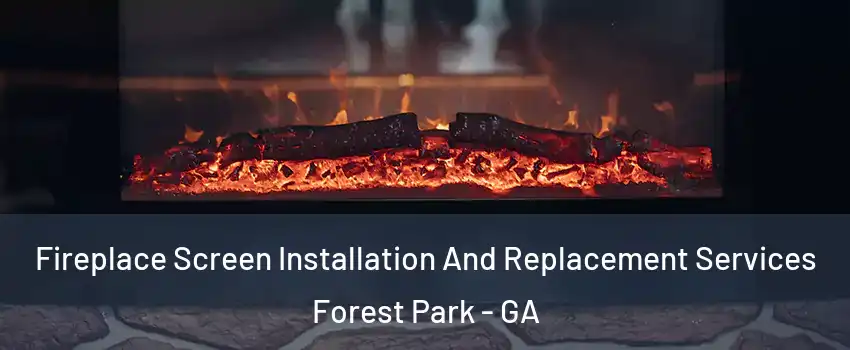 Fireplace Screen Installation And Replacement Services Forest Park - GA