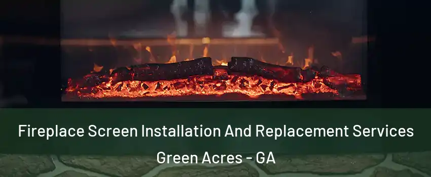 Fireplace Screen Installation And Replacement Services Green Acres - GA