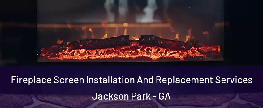 Fireplace Screen Installation And Replacement Services Jackson Park - GA