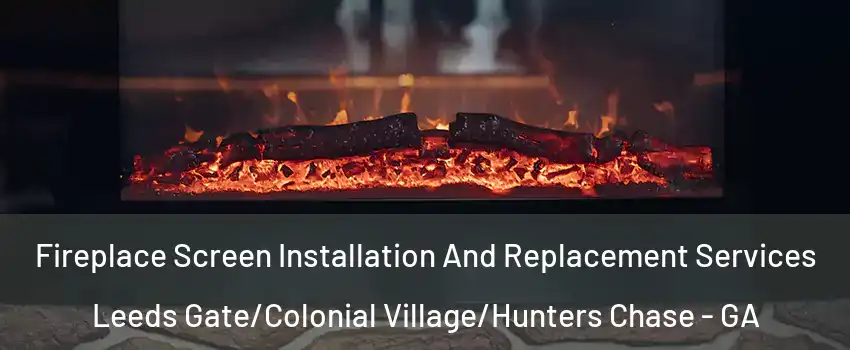 Fireplace Screen Installation And Replacement Services Leeds Gate/Colonial Village/Hunters Chase - GA